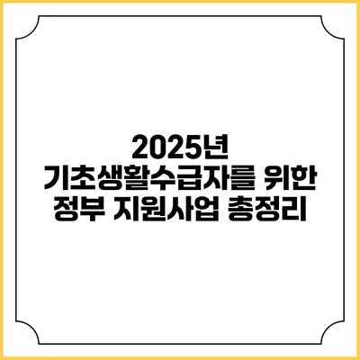 2025년 기초생활수급자를 위한 정부 지원사업 총정리