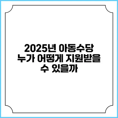 2025년 아동수당 누가 어떻게 지원받을 수 있을까?