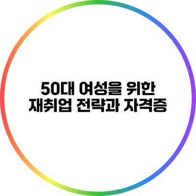 50대 여성을 위한 재취업 전략과 자격증