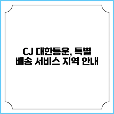 CJ 대한통운, 특별 배송 서비스 지역 안내