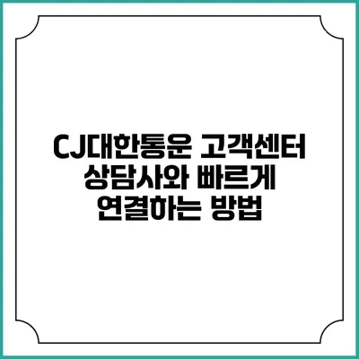 CJ대한통운 고객센터 상담사와 빠르게 연결하는 방법