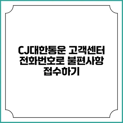 CJ대한통운 고객센터 전화번호로 불편사항 접수하기