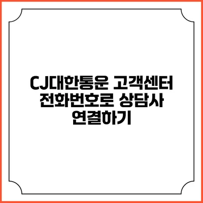 CJ대한통운 고객센터 전화번호로 상담사 연결하기