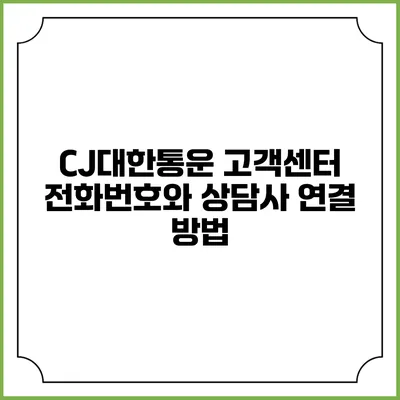 CJ대한통운 고객센터 전화번호와 상담사 연결 방법