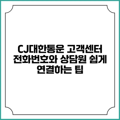 CJ대한통운 고객센터 전화번호와 상담원 쉽게 연결하는 팁
