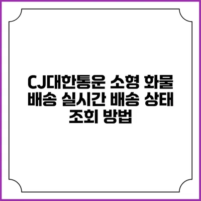 CJ대한통운 소형 화물 배송 실시간 배송 상태 조회 방법