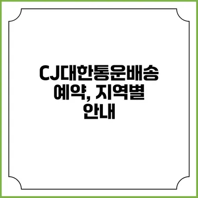 CJ대한통운배송 예약, 지역별 안내