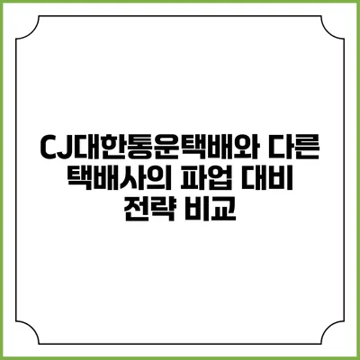 CJ대한통운택배와 다른 택배사의 파업 대비 전략 비교