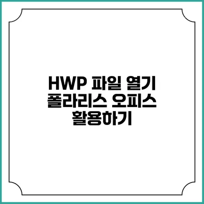HWP 파일 열기: 폴라리스 오피스 활용하기