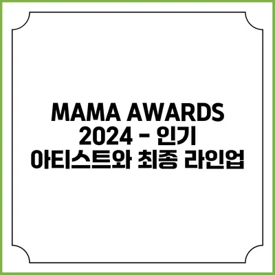 MAMA AWARDS 2024 - 인기 아티스트와 최종 라인업