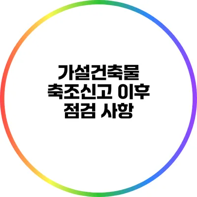 가설건축물 축조신고 이후 점검 사항