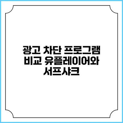 광고 차단 프로그램 비교: 유플레이어와 서프샤크
