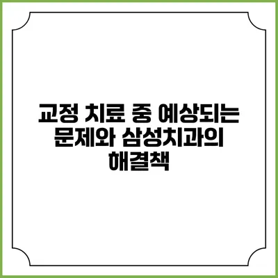 교정 치료 중 예상되는 문제와 삼성치과의 해결책