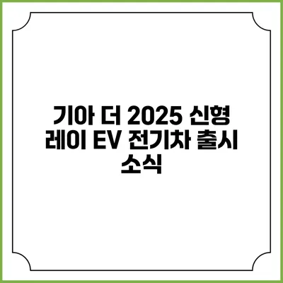 기아 더 2025 신형 레이 EV 전기차 출시 소식