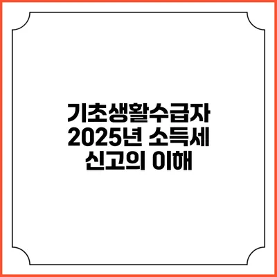 기초생활수급자 2025년 소득세 신고의 이해
