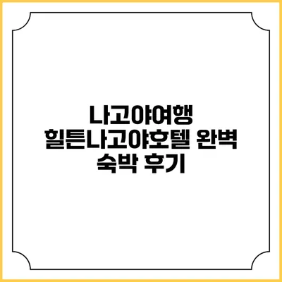 나고야여행: 힐튼나고야호텔 완벽 숙박 후기