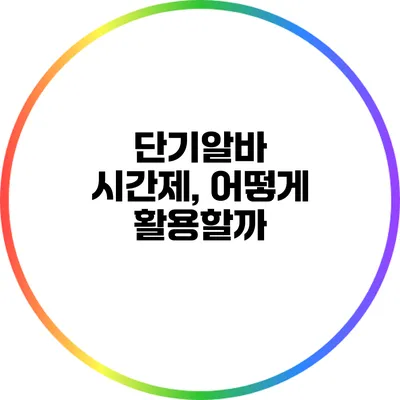단기알바 시간제, 어떻게 활용할까?