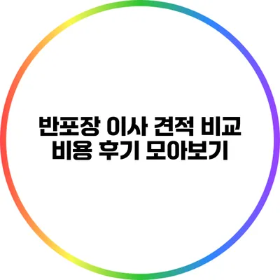 반포장 이사 견적 비교: 비용 후기 모아보기
