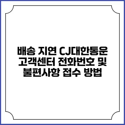 배송 지연? CJ대한통운 고객센터 전화번호 및 불편사항 접수 방법