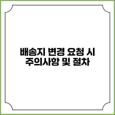 배송지 변경 요청 시 주의사항 및 절차