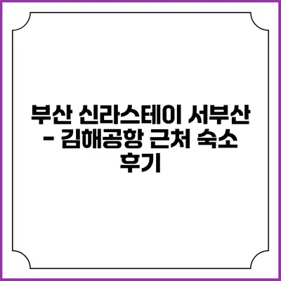 부산 신라스테이 서부산 - 김해공항 근처 숙소 후기