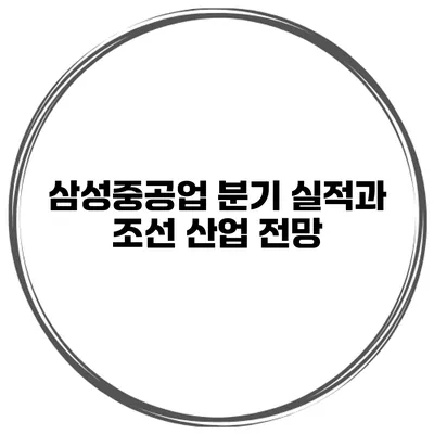삼성중공업 분기 실적과 조선 산업 전망