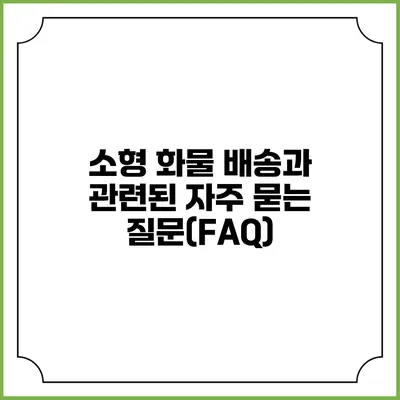 소형 화물 배송과 관련된 자주 묻는 질문(FAQ)