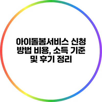 아이돌봄서비스 신청 방법: 비용, 소득 기준 및 후기 정리