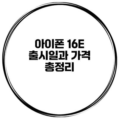 아이폰 16E 출시일과 가격 총정리