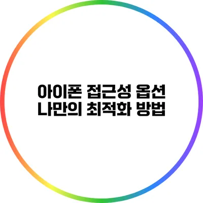 아이폰 접근성 옵션: 나만의 최적화 방법