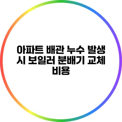 아파트 배관 누수 발생 시 보일러 분배기 교체 비용