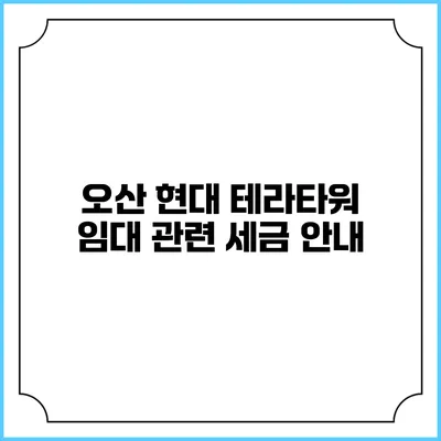 오산 현대 테라타워 임대 관련 세금 안내