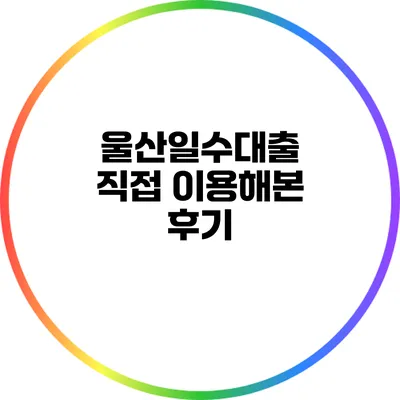 울산일수대출: 직접 이용해본 후기