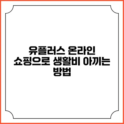 유플러스 온라인 쇼핑으로 생활비 아끼는 방법