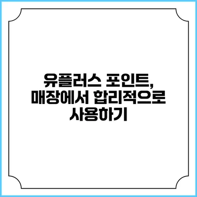 유플러스 포인트, 매장에서 합리적으로 사용하기