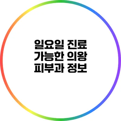 일요일 진료 가능한 의왕 피부과 정보