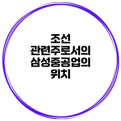 조선 관련주로서의 삼성중공업의 위치