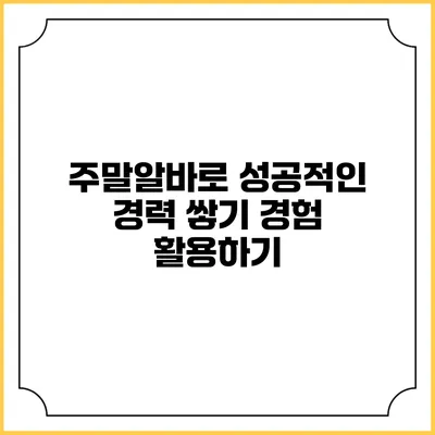 주말알바로 성공적인 경력 쌓기: 경험 활용하기