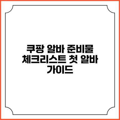 쿠팡 알바 준비물 체크리스트: 첫 알바 가이드