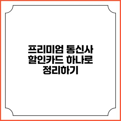 프리미엄 통신사 할인카드 하나로 정리하기
