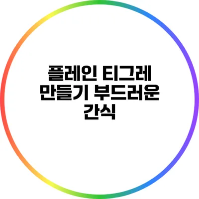 플레인 티그레 만들기: 부드러운 간식