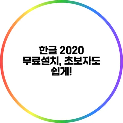 한글 2020 무료설치, 초보자도 쉽게!