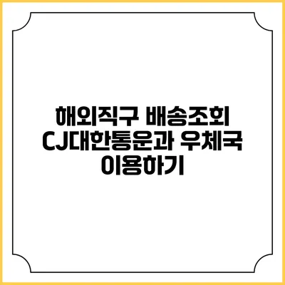 해외직구 배송조회 CJ대한통운과 우체국 이용하기