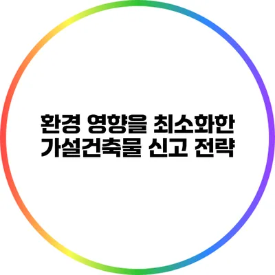 환경 영향을 최소화한 가설건축물 신고 전략