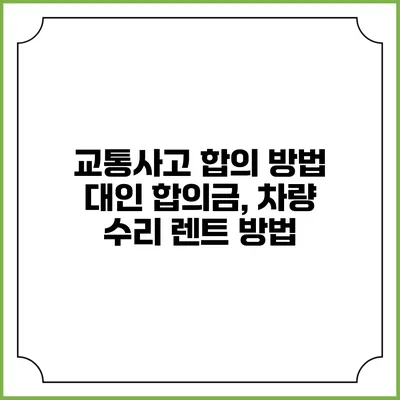 교통사고 합의 방법 대인 합의금, 차량 수리 렌트 방법