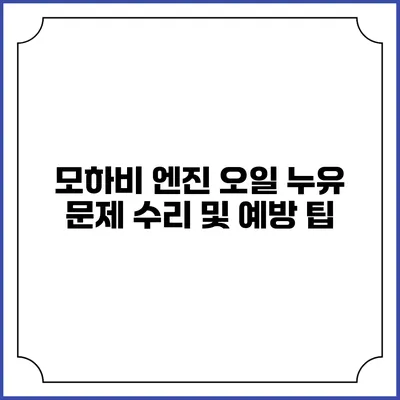 모하비 엔진 오일 누유 문제 수리 및 예방 팁