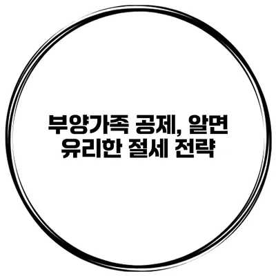 부양가족 공제, 알면 유리한 절세 전략