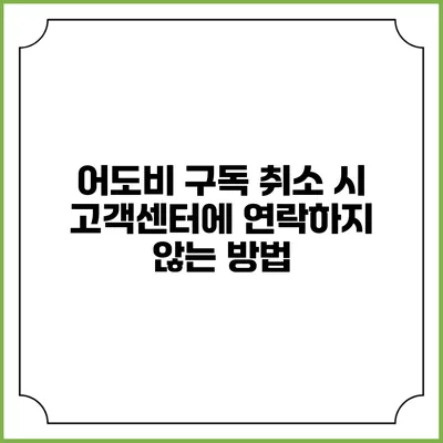 어도비 구독 취소 시 고객센터에 연락하지 않는 방법