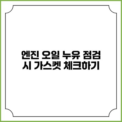 엔진 오일 누유 점검 시 가스켓 체크하기