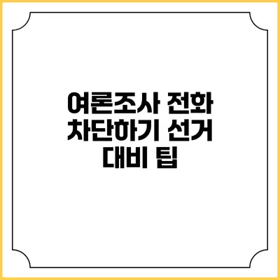 여론조사 전화 차단하기 선거 대비 팁